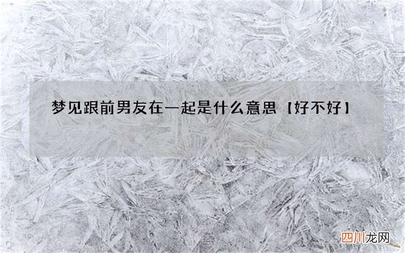 梦见跟前男友在一起是什么意思