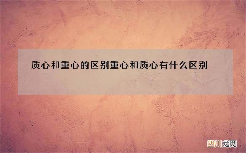 质心和重心的区别 重心和质心有什么区别