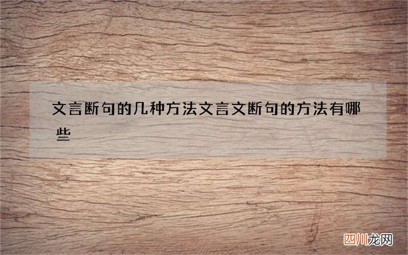 文言断句的几种方法 文言文断句的方法有哪些