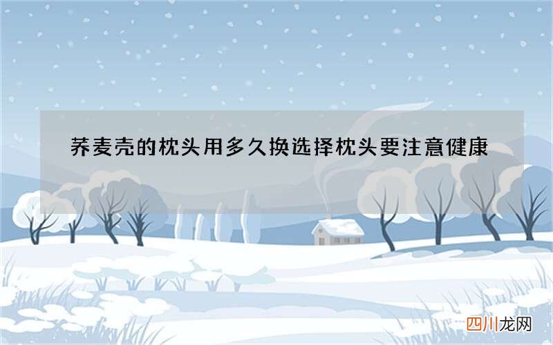 荞麦壳的枕头用多久换 选择枕头要注意健康