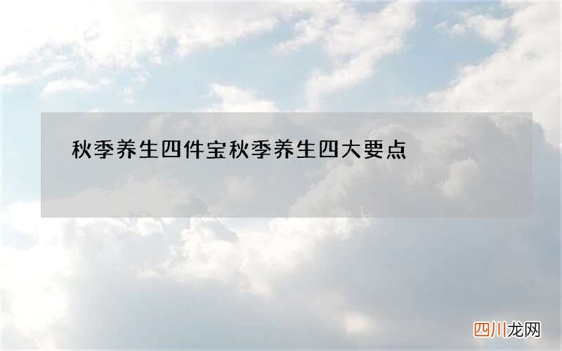 秋季养生四件宝 秋季养生四大要点
