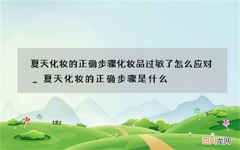 夏天化妆的正确步骤 化妆品过敏了怎么应对_夏天化妆的正确步骤是什么