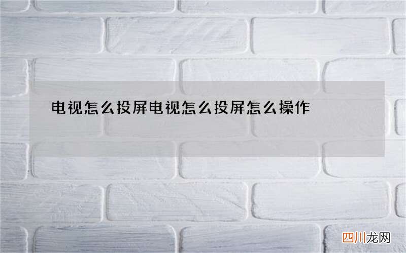 电视怎么投屏 电视怎么投屏怎么操作