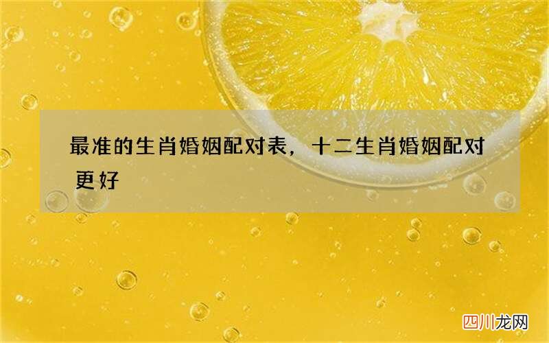 最准的生肖婚姻配对表，十二生肖婚姻配对更好