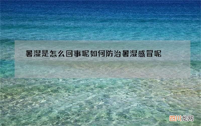 暑湿是怎么回事呢 如何防治暑湿感冒呢
