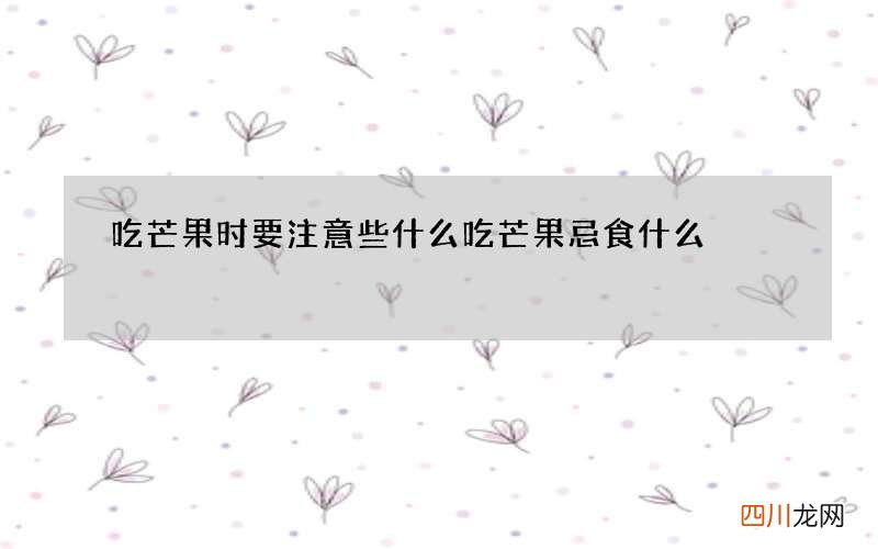 吃芒果时要注意些什么 吃芒果忌食什么