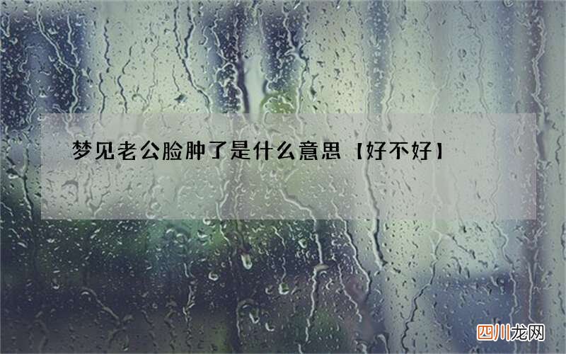 梦见老公脸肿了是什么意思