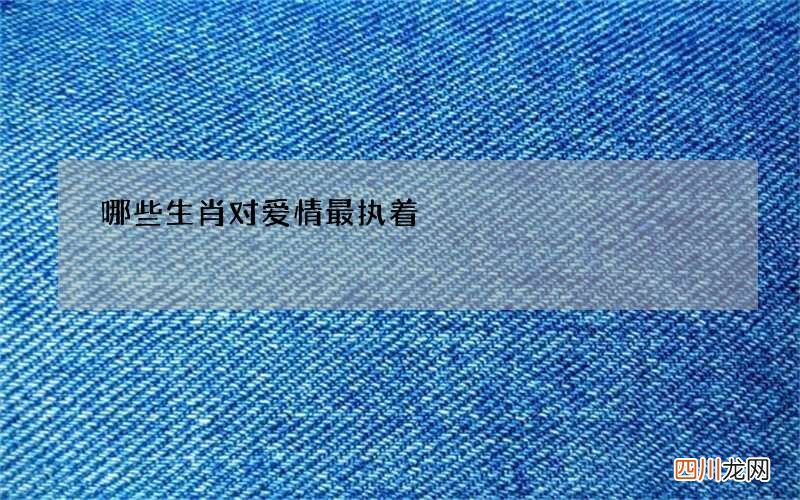 哪些生肖对爱情最执着