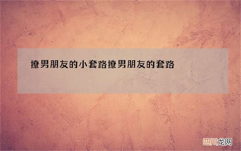 撩男朋友的小套路 撩男朋友的套路