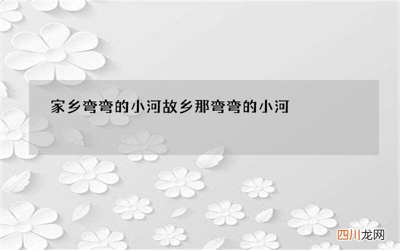 家乡弯弯的小河 故乡那弯弯的小河