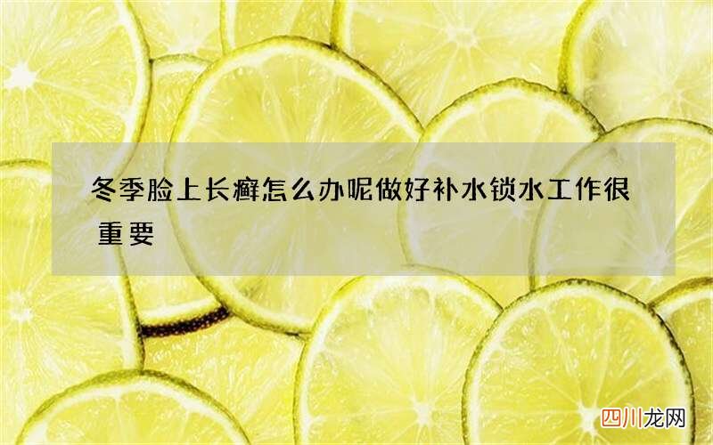 冬季脸上长癣怎么办呢 做好补水锁水工作很重要