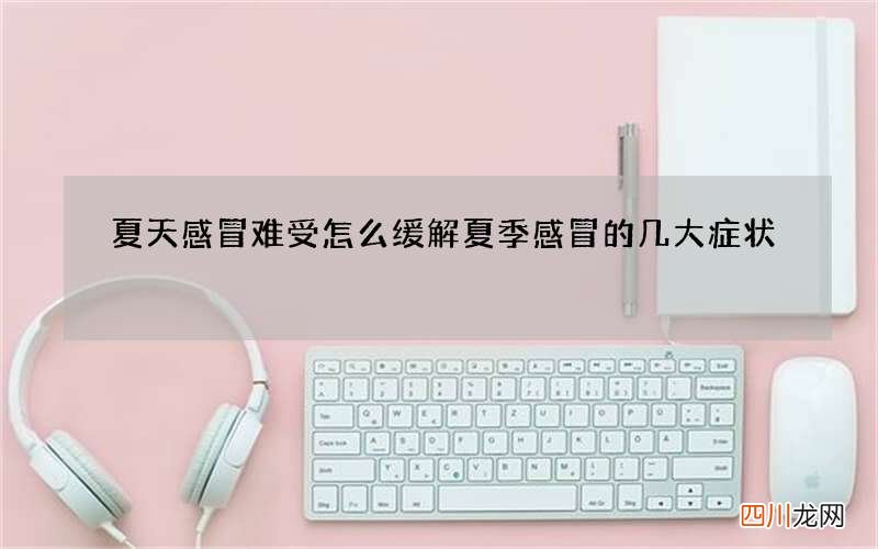 夏天感冒难受怎么缓解 夏季感冒的几大症状