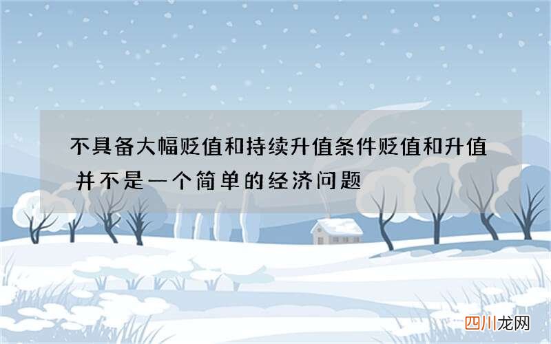不具备大幅贬值和持续升值条件 贬值和升值并不是一个简单的经济问题