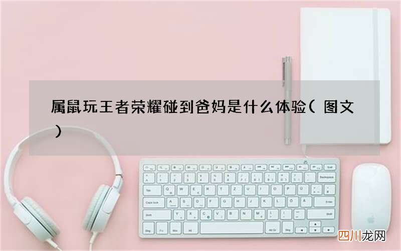 图文 属鼠玩王者荣耀碰到爸妈是什么体验