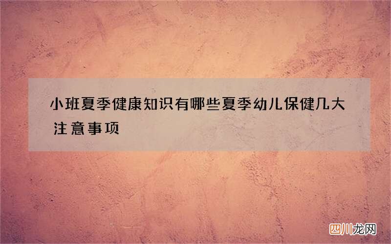小班夏季健康知识有哪些 夏季幼儿保健几大注意事项