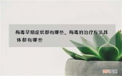 梅毒早期症状都有哪些_梅毒的治疗方法具体都有哪些