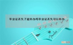 毕业证丢失了能补办吗 毕业证丢失可以补办