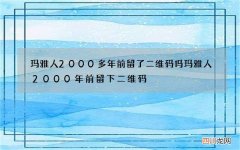 玛雅人2000多年前留了二维码吗 玛雅人2000年前留下二维码