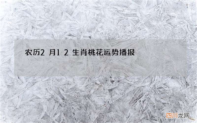农历2月12生肖桃花运势播报