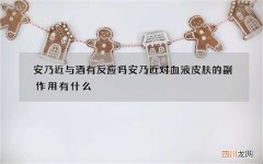 安乃近与酒有反应吗 安乃近对血液皮肤的副作用有什么
