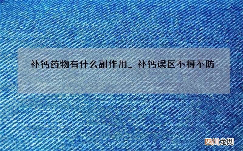 补钙药物有什么副作用_补钙误区不得不防