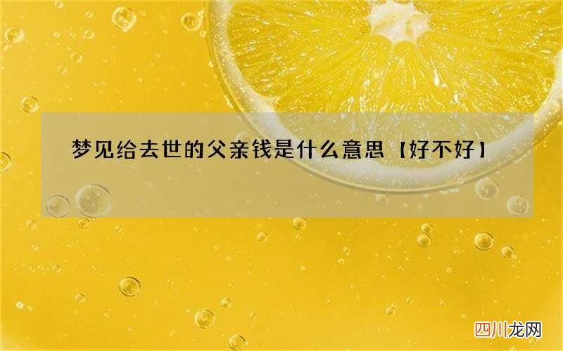 梦见给去世的父亲钱是什么意思【好不好】