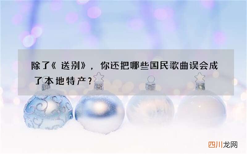 除了《送别》，你还把哪些国民歌曲误会成了本地特产？