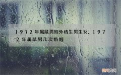 1972年属鼠男婚外情生男生女，1972年属鼠男几次婚姻