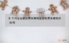 8个月宝宝能吃黑米粥吗 宝宝吃黑米粥有好处吗