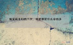 做家庭主妇的八字，明星都是什么命的多
