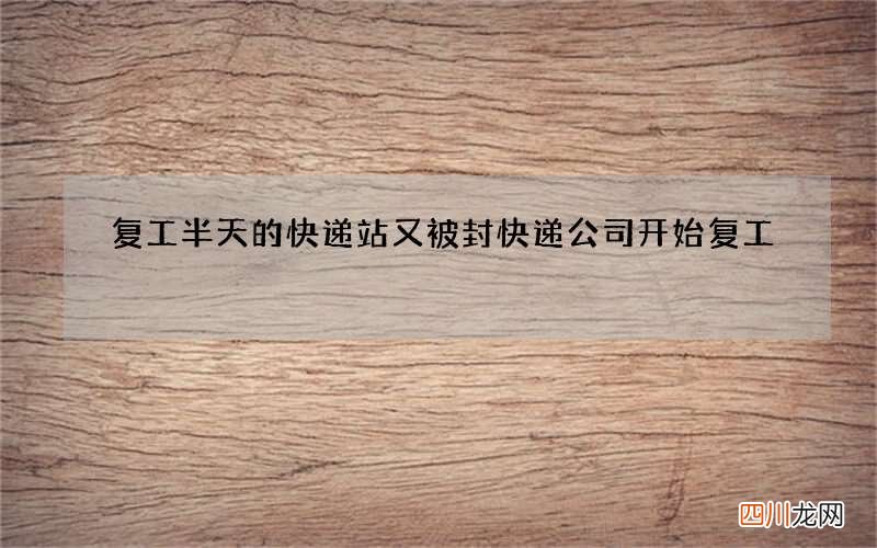 复工半天的快递站又被封 快递公司开始复工