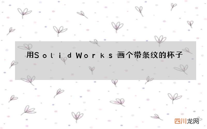 用SolidWorks画个带条纹的杯子
