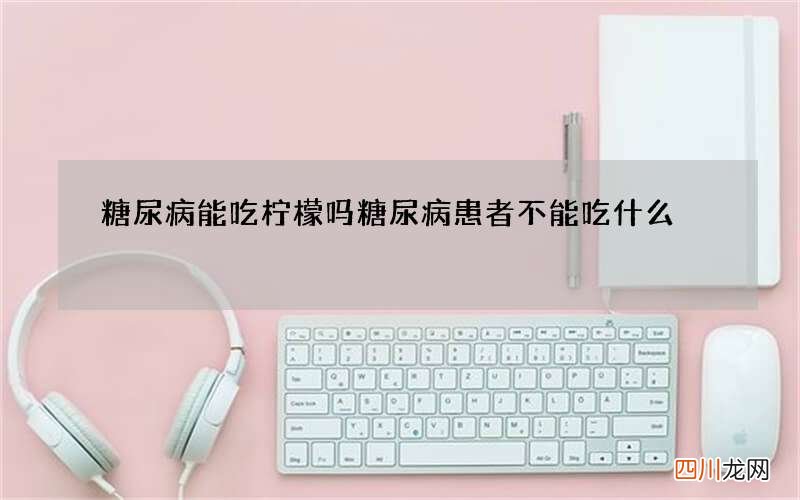 糖尿病能吃柠檬吗 糖尿病患者不能吃什么