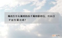 属鸡生什么属相的孩子属相最相合,什么日子出生最合适？