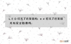 LED灯关了还发弱光 led灯关了还发弱光有安全隐患吗