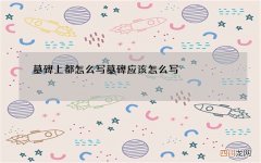 墓碑上都怎么写 墓碑应该怎么写