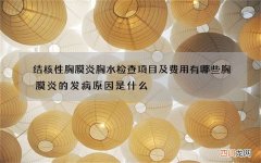 结核性胸膜炎胸水检查项目及费用有哪些 胸膜炎的发病原因是什么