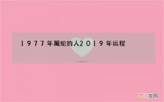 1977年属蛇的人2019年运程