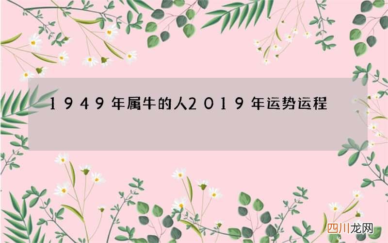 1949年属牛的人2019年运势运程