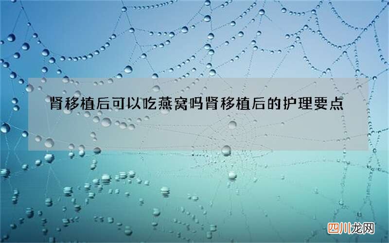 肾移植后可以吃燕窝吗 肾移植后的护理要点