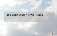 还可能越吃越堵 最近吃了饭总觉得堵