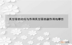 炙甘草的功效与作用 炙甘草的副作用有哪些
