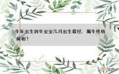 牛年出生的牛宝宝几月出生最好,属牛性格解析！