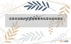 高粱米饭配什么菜好吃 食用高粱米饭的禁忌