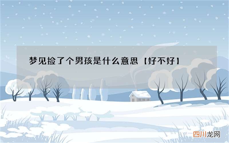 梦见捡了个男孩是什么意思【好不好】