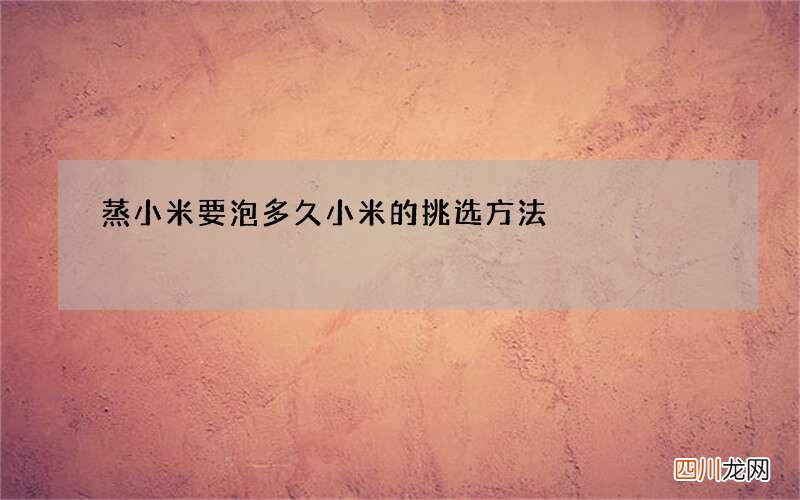 蒸小米要泡多久 小米的挑选方法