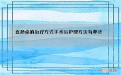 直肠癌的治疗方式 手术后护理方法有哪些
