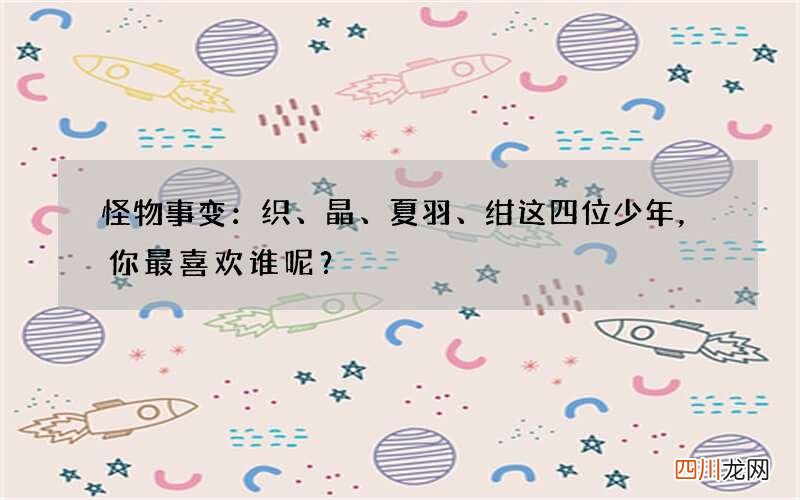 怪物事变：织、晶、夏羽、绀这四位少年，你最喜欢谁呢？