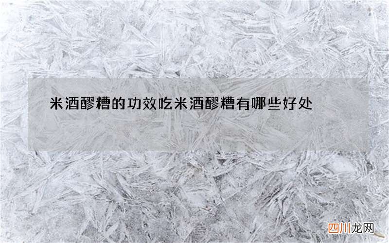 米酒醪糟的功效 吃米酒醪糟有哪些好处