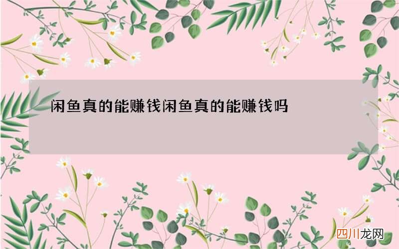 闲鱼真的能赚钱 闲鱼真的能赚钱吗